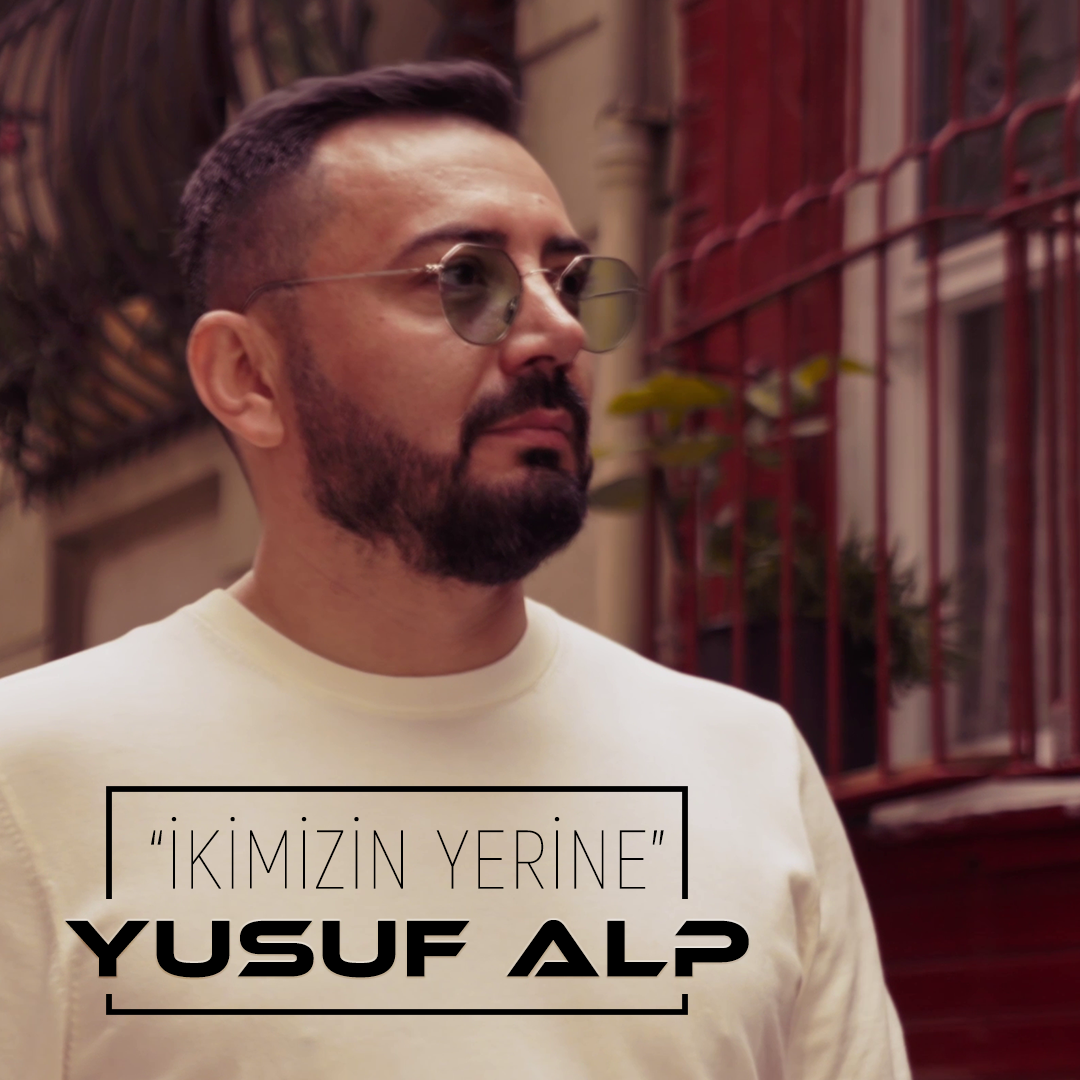 Yusuf Alp’ten Yeni Tekli; “İkimizin Yerine” Yayında!